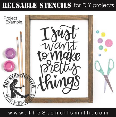 9513 I just want to make pretty things stencil - The Stencilsmith