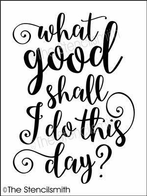 4315 - what good shall I do this day? - The Stencilsmith