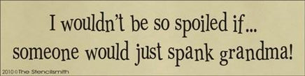 1160 - I wouldn't be so spoiled  ... spank grandma - The Stencilsmith