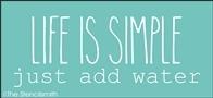 6114 - life is simple just add water - The Stencilsmith