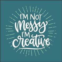 8220 - I'm not messy I'm creative - The Stencilsmith