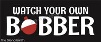 8858 watch your own bobber stencil