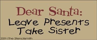 913 - Dear Santa Leave Presents Take Sister - The Stencilsmith
