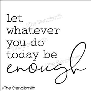 6898 - let whatever you do today be enough - The Stencilsmith